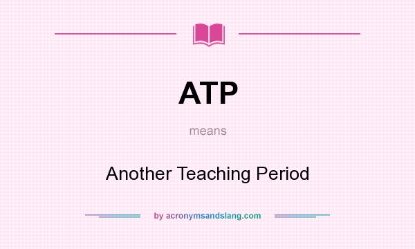 What does ATP mean? It stands for Another Teaching Period