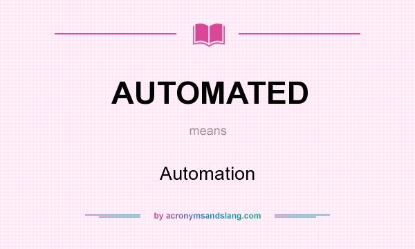 What does AUTOMATED mean? It stands for Automation