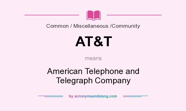 What does AT&T mean? It stands for American Telephone and Telegraph Company