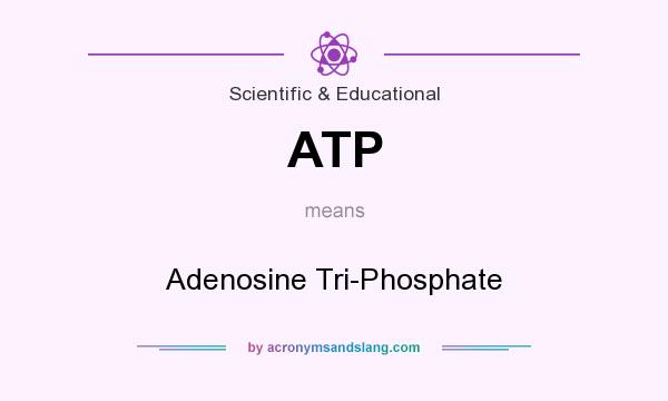 What does ATP mean? It stands for Adenosine Tri-Phosphate