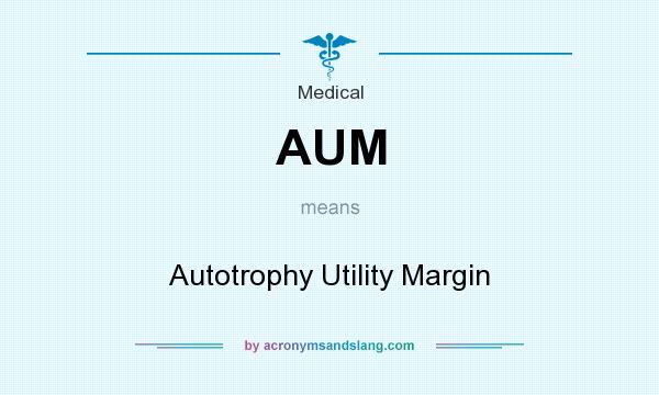 What does AUM mean? It stands for Autotrophy Utility Margin