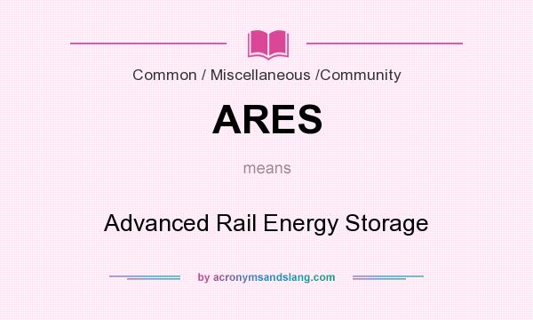 What does ARES mean? It stands for Advanced Rail Energy Storage