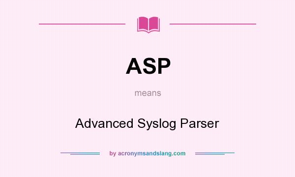 What does ASP mean? It stands for Advanced Syslog Parser