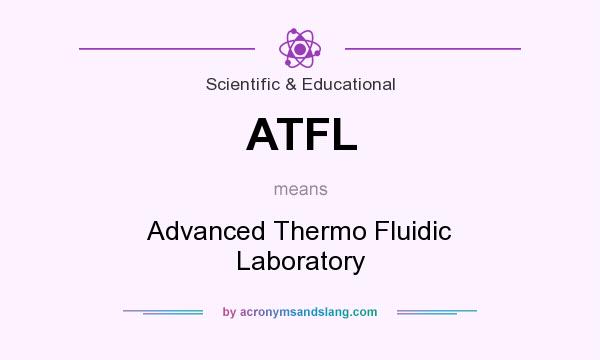 What does ATFL mean? It stands for Advanced Thermo Fluidic Laboratory