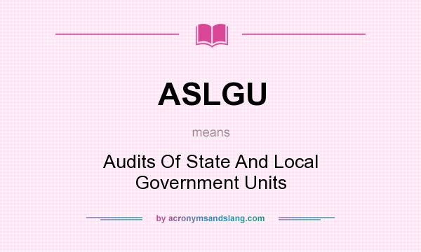 What does ASLGU mean? It stands for Audits Of State And Local Government Units