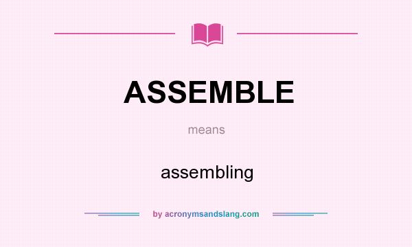 What does ASSEMBLE mean? It stands for assembling