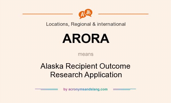 What does ARORA mean? It stands for Alaska Recipient Outcome Research Application