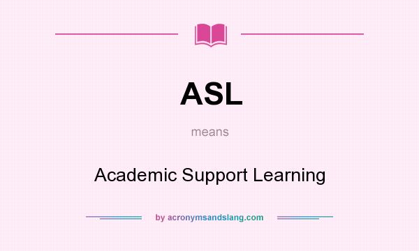 What does ASL mean? It stands for Academic Support Learning