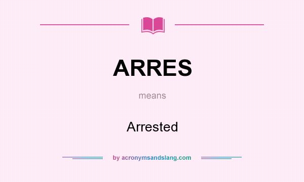 What does ARRES mean? It stands for Arrested