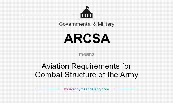 What does ARCSA mean? It stands for Aviation Requirements for Combat Structure of the Army