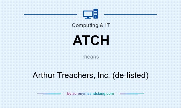 What does ATCH mean? It stands for Arthur Treachers, Inc. (de-listed)