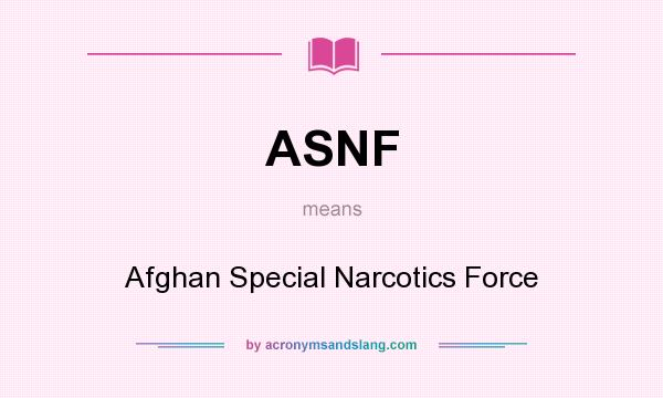 What does ASNF mean? It stands for Afghan Special Narcotics Force