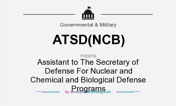 What does ATSD(NCB) mean? It stands for Assistant to The Secretary of Defense For Nuclear and Chemical and Biological Defense Programs