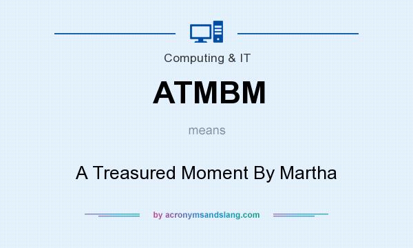 What does ATMBM mean? It stands for A Treasured Moment By Martha