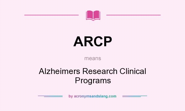 What does ARCP mean? It stands for Alzheimers Research Clinical Programs