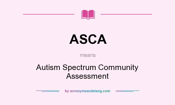What does ASCA mean? It stands for Autism Spectrum Community Assessment