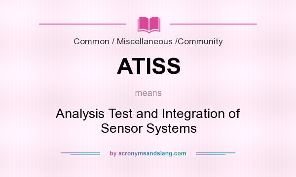 What does ATISS mean? It stands for Analysis Test and Integration of Sensor Systems