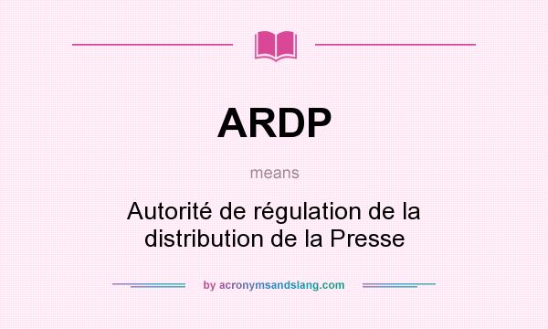What does ARDP mean? It stands for Autorité de régulation de la distribution de la Presse