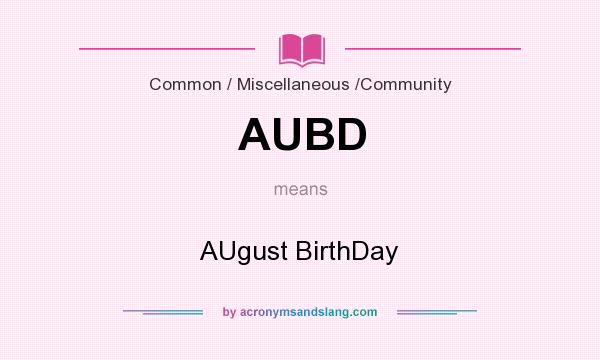 What does AUBD mean? It stands for AUgust BirthDay