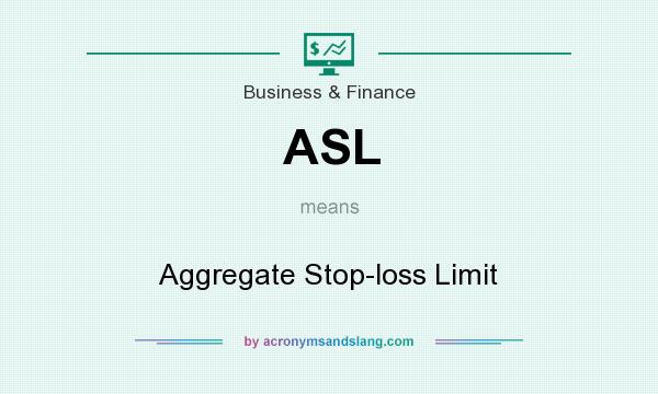 What does ASL mean? It stands for Aggregate Stop-loss Limit