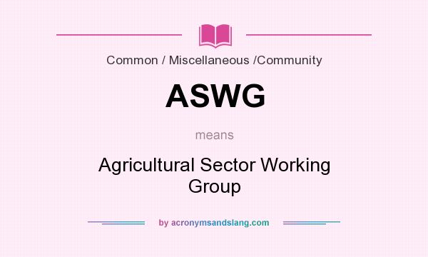 What does ASWG mean? It stands for Agricultural Sector Working Group