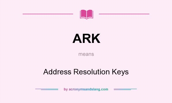 What does ARK mean? It stands for Address Resolution Keys
