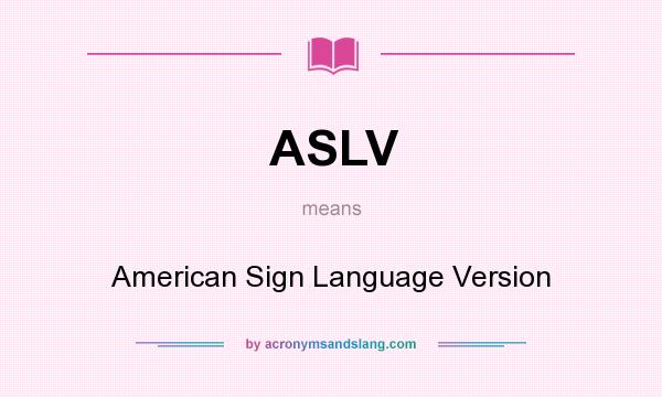 What does ASLV mean? It stands for American Sign Language Version