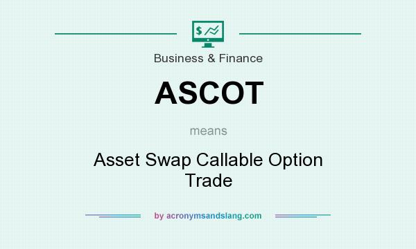 What does ASCOT mean? It stands for Asset Swap Callable Option Trade