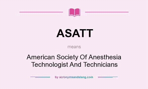 What does ASATT mean? It stands for American Society Of Anesthesia Technologist And Technicians
