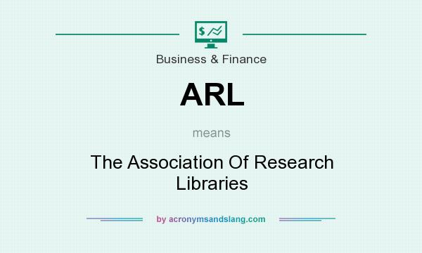 What does ARL mean? It stands for The Association Of Research Libraries