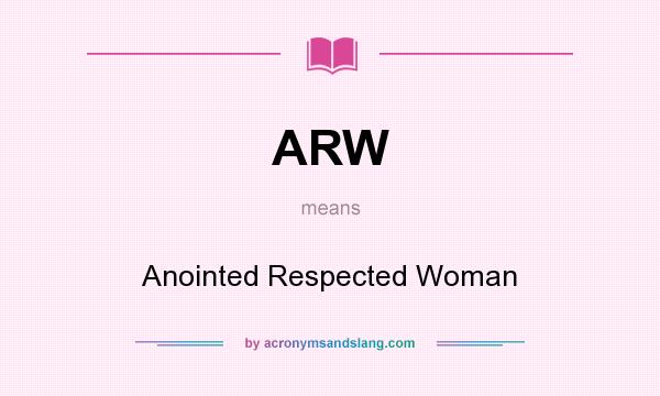 What does ARW mean? It stands for Anointed Respected Woman