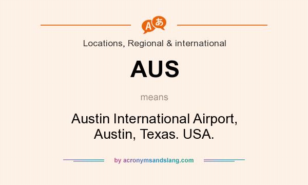 What does AUS mean? It stands for Austin International Airport, Austin, Texas. USA.