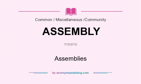 What does ASSEMBLY mean? It stands for Assemblies