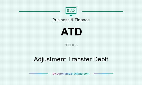 What does ATD mean? It stands for Adjustment Transfer Debit