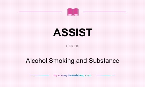 What does ASSIST mean? It stands for Alcohol Smoking and Substance