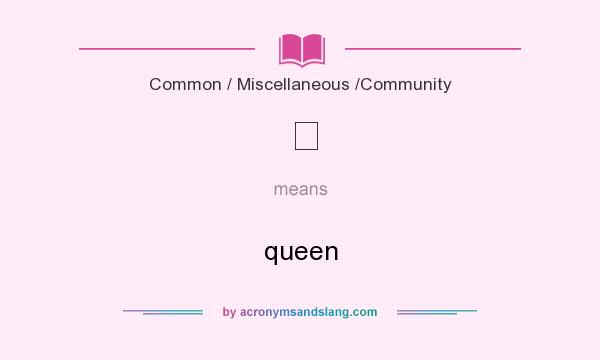 What does ♕ mean? It stands for queen