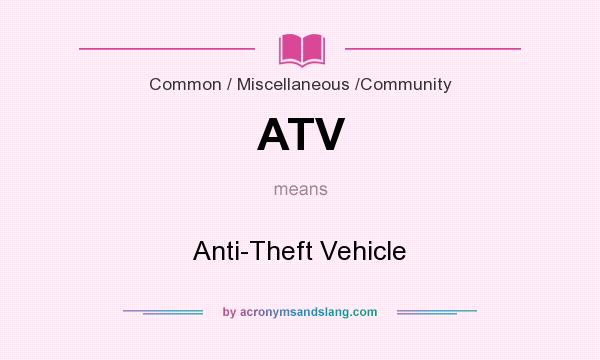 What does ATV mean? It stands for Anti-Theft Vehicle