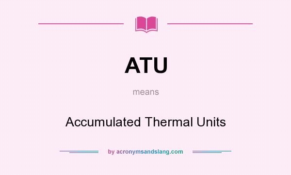 What does ATU mean? It stands for Accumulated Thermal Units