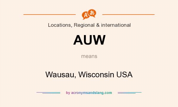 What does AUW mean? It stands for Wausau, Wisconsin USA
