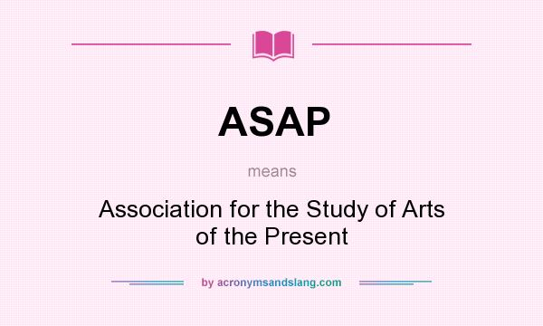 What does ASAP mean? It stands for Association for the Study of Arts of the Present