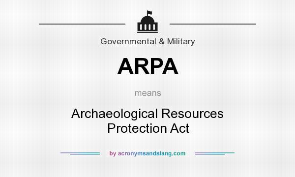 What does ARPA mean? It stands for Archaeological Resources Protection Act