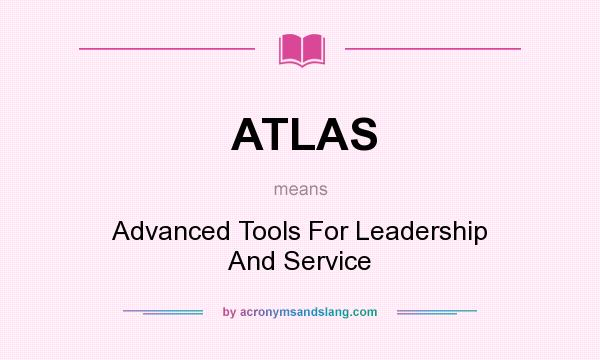 What does ATLAS mean? It stands for Advanced Tools For Leadership And Service