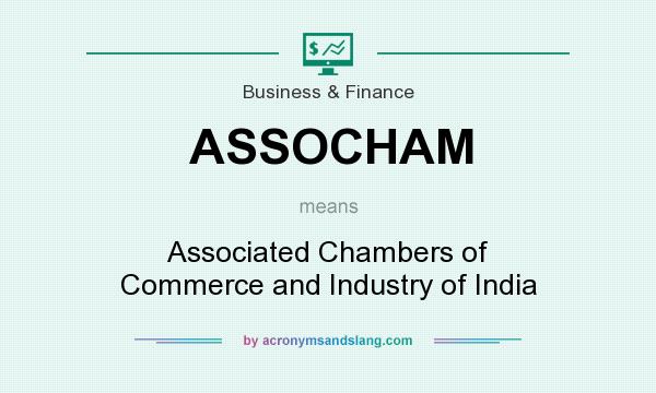 What does ASSOCHAM mean? It stands for Associated Chambers of Commerce and Industry of India
