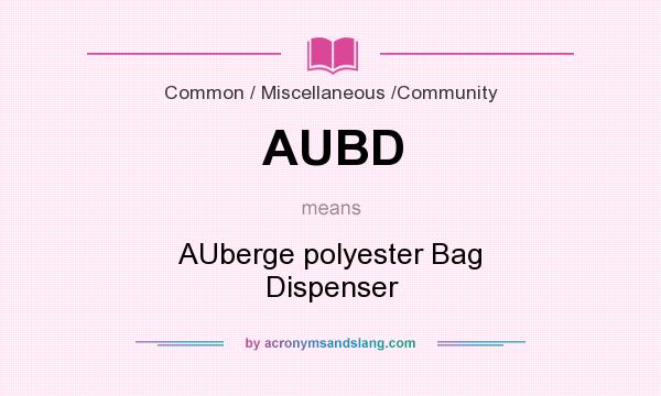 What does AUBD mean? It stands for AUberge polyester Bag Dispenser