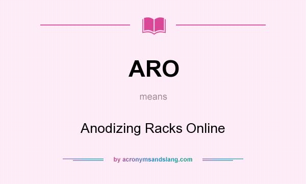 What does ARO mean? It stands for Anodizing Racks Online