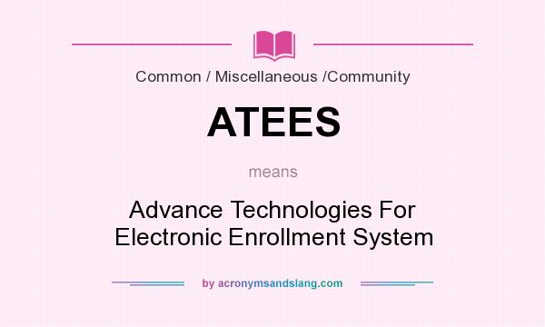 What does ATEES mean? It stands for Advance Technologies For Electronic Enrollment System