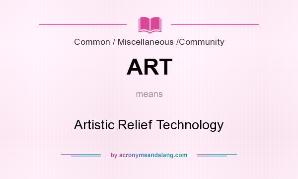 What does ART mean? It stands for Artistic Relief Technology