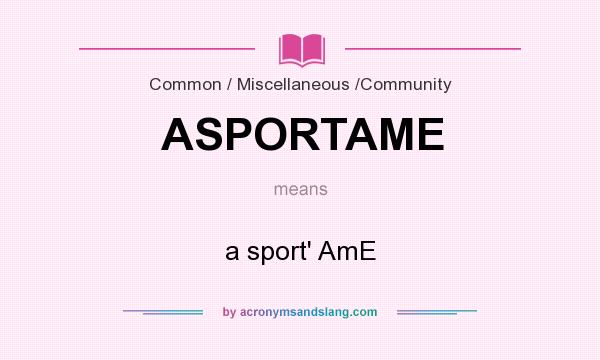 What does ASPORTAME mean? It stands for a sport` AmE