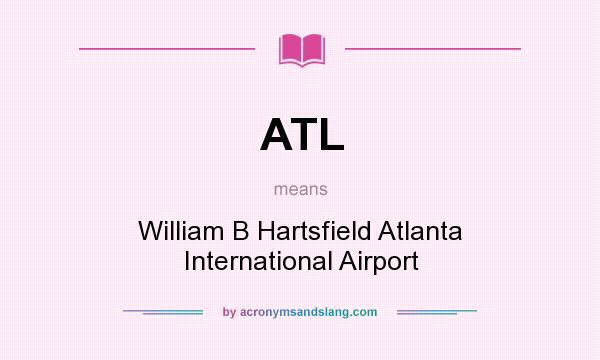 What does ATL mean? It stands for William B Hartsfield Atlanta International Airport