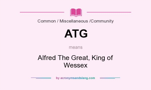 What does ATG mean? It stands for Alfred The Great, King of Wessex